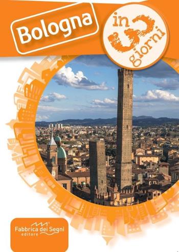 Bologna in 3 giorni - Valter Moro - Libro Fabbrica dei Segni 2025, In 3 giorni | Libraccio.it