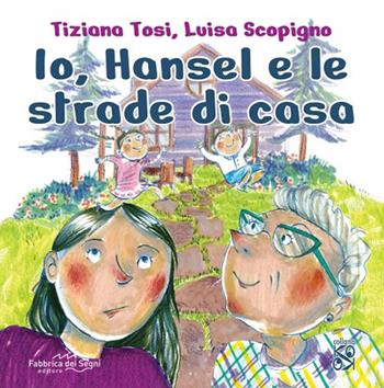 Io, Hansel e le strade di casa. Ediz. illustrata - Tiziana Tosi - Libro Fabbrica dei Segni 2025, KO OK | Libraccio.it