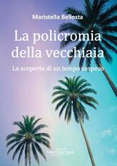 La policromia della vecchiaia. Le scoperte di un tempo sospeso
