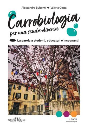 Carrobiologia. Per una scuola diversa. La parola a studenti, educatori e insegnanti - Alessandra Bulzomì, Valeria Cotza - Libro Fabbrica dei Segni 2025 | Libraccio.it