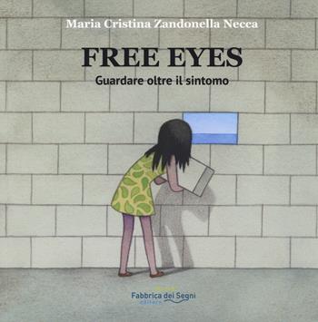 Free eyes. Guardare oltre il sintomo. Riabilizatione visiva Zandonella - Maria Cristina Zandonella Necca - Libro Fabbrica dei Segni 2026 | Libraccio.it