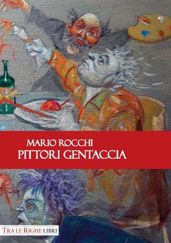 Pittori gentaccia - Mario Rocchi - Libro Tra le righe libri 2017 | Libraccio.it