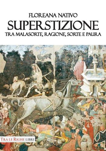 Superstizione. Tra malasorte, ragione, sorte e paura - Floreana Nativo - Libro Tra le righe libri 2018 | Libraccio.it