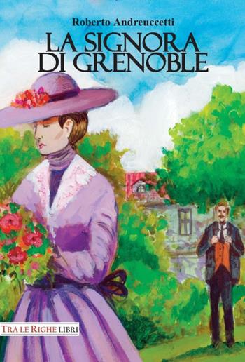 La signora di Grenoble - Roberto Andreuccetti - Libro Tra le righe libri 2017 | Libraccio.it
