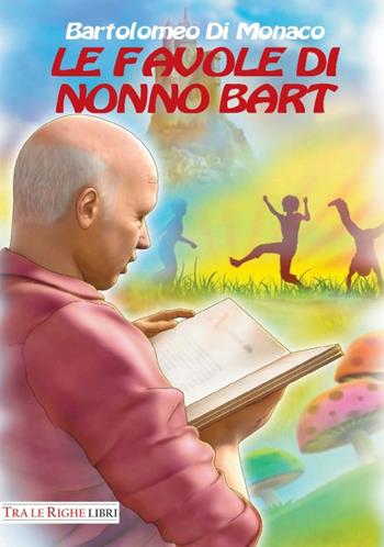 Le favole di nonno Bart - Bartolomeo Di Monaco - Libro Tra le righe libri 2017 | Libraccio.it