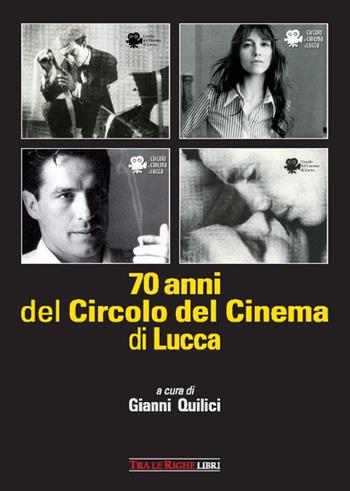 70 anni del Circolo del Cinema di Lucca. 1948-2018  - Libro Tra le righe libri 2018 | Libraccio.it