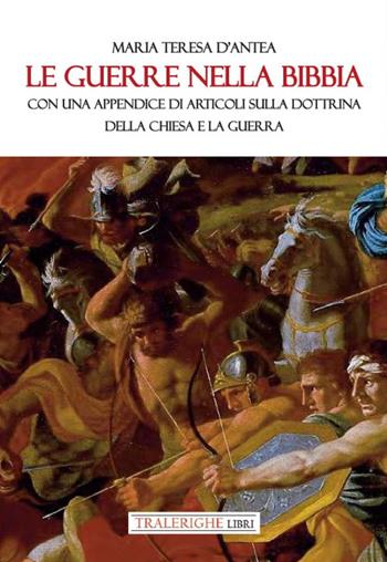 Le guerre nella Bibbia. Con una appendice di articoli sulla dottrina della Chiesa e la guerra - Maria Teresa D'Antea - Libro Tra le righe libri 2023 | Libraccio.it