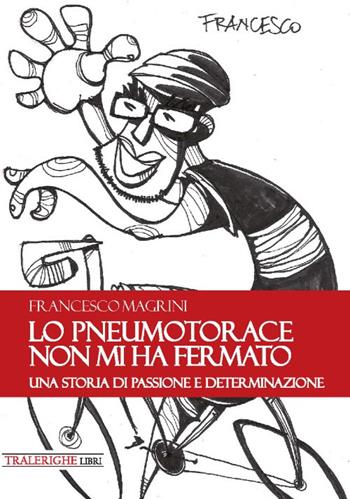 Lo pneumotorace non mi ha fermato. Una storia di passione e determinazione - Francesco Magrini - Libro Tra le righe libri 2018 | Libraccio.it