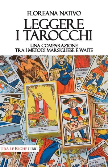 Leggere i tarocchi. Una comparazione tra i metodi Marsigliese e Waite - Floreana Nativo - Libro Tra le righe libri 2019 | Libraccio.it