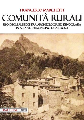 Comunità rurali. Uso degli alpeggi tra archeologia ed etnografia in alta Versilia. Pruno e Cardoso - Francesco Marchetti - Libro Tra le righe libri 2019 | Libraccio.it