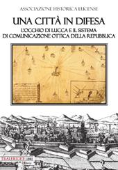 Una città in difesa. L'occhio di Lucca e il sistema di comunicazione ottica della Repubblica