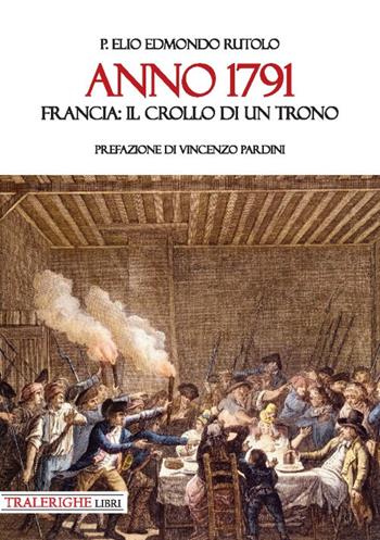Anno 1791. Francia: il crollo di un trono - Elio Edmondo Rutolo - Libro Tra le righe libri 2019 | Libraccio.it