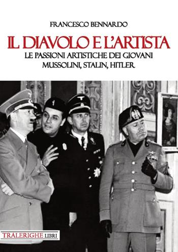 Il diavolo e l’artista. Le passioni artistiche dei giovani Mussolini, Stalin, Hitler - Francesco Bennardo - Libro Tra le righe libri 2019 | Libraccio.it