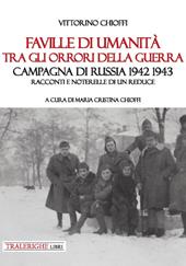 Faville di umanità tra gli orrori della guerra. Campagna di Russia 1942 1943. Racconti e noterelle di un reduce