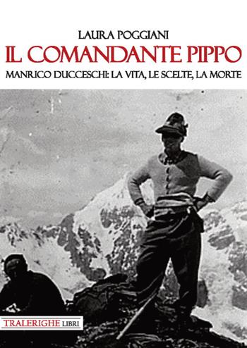 Il comandante Pippo. Manrico Ducceschi: la vita, le scelte, la morte - Laura Poggiani - Libro Tra le righe libri 2019 | Libraccio.it