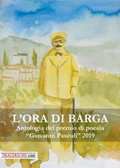 L'ora di Barga. Antologia del Premio di poesia «Giovanni Pascoli» 2019