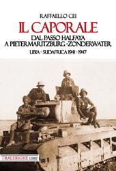 Il caporale. Dal passo Halfaya a Pietermaritzburg-Zonderwater. Libia-Sudafrica 1941–1947