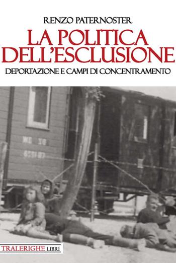 La politica dell’esclusione. Deportazione e campi di concentramento - Renzo Paternoster - Libro Tra le righe libri 2020 | Libraccio.it