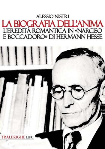 La biografia dell’anima. L'eredità romantica in «Narciso e Boccadoro» di Hermann Hesse - Alessio Nistri - Libro Tra le righe libri 2020 | Libraccio.it