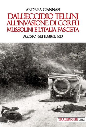 Dall'eccidio Tellini all'invasione di Corfù. Mussolini e l'Italia fascista. Agosto-settembre 1923 - Andrea Giannasi - Libro Tra le righe libri 2020 | Libraccio.it