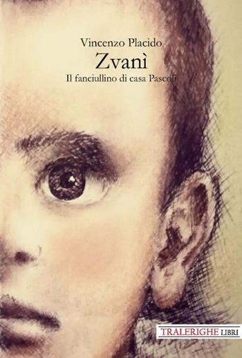 Zvanì. Il fanciullino di casa Pascoli - Vincenzo Placido - Libro Tra le righe libri 2020 | Libraccio.it