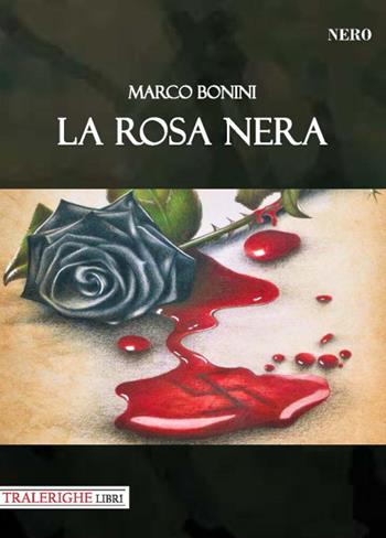 La rosa nera - Marco Bonini - Libro Tra le righe libri 2020, Nero | Libraccio.it
