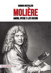 Molière. Amori, opere e lati oscuri