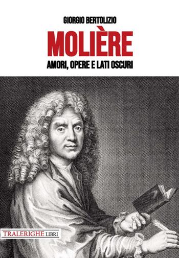 Molière. Amori, opere e lati oscuri - Giorgio Bertolizio - Libro Tra le righe libri 2020 | Libraccio.it