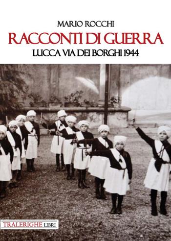 Racconti di guerra. Lucca via dei Borghi 1944 - Mario Rocchi - Libro Tra le righe libri 2020 | Libraccio.it