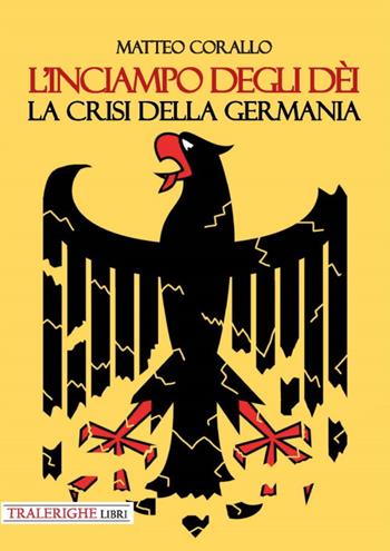 L'inciampo degli dèi. La crisi della Germania - Matteo Corallo - Libro Tra le righe libri 2020 | Libraccio.it