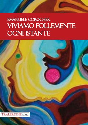 Viviamo follemente ogni istante - Emanuele Corocher - Libro Tra le righe libri 2020 | Libraccio.it