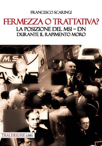 Fermezza o trattativa? La posizione del MSI–DN durante il rapimento Moro - Francesco Scaringi - Libro Tra le righe libri 2020 | Libraccio.it