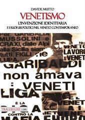 Venetismo. L’invenzione identitaria e i suoi usi politici nel Veneto contemporaneo