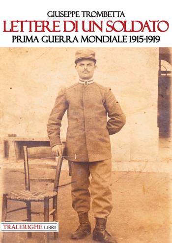 Lettere di un soldato. Prima guerra mondiale 1915-1919 - Giuseppe Trombetta - Libro Tra le righe libri 2020 | Libraccio.it