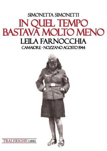 In quel tempo bastava molto meno: Leila Farnocchia. Camaiore-Nozzano agosto 1944 - Simonetta Simonetti - Libro Tra le righe libri 2020 | Libraccio.it