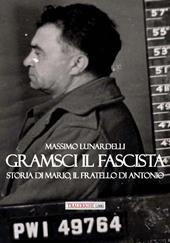 Gramsci il fascista. Storia di Mario, il fratello di Antonio