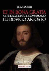 Et in bona gratia. Un'indagine per il commissario Ludovico Ariosto