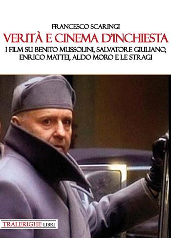 Verità e cinema d’inchiesta. I film su Benito Mussolini, Salvatore Giuliano, Enrico Mattei, Aldo Moro e le stragi - Francesco Scaringi - Libro Tra le righe libri 2021 | Libraccio.it