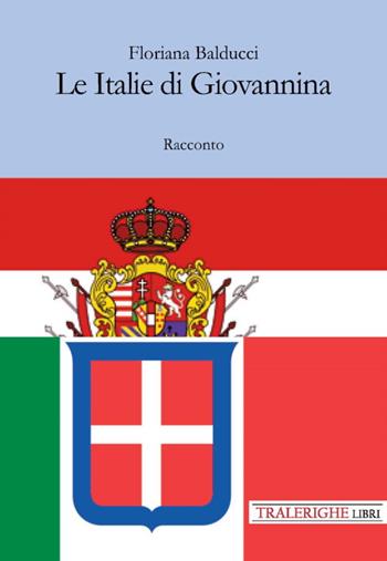 Le Italie di Giovannina - Floriana Balducci - Libro Tra le righe libri 2021 | Libraccio.it