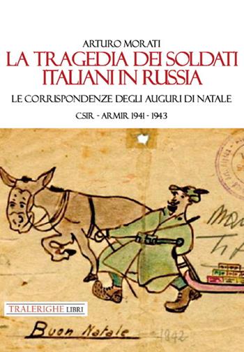 La tragedia dei soldati italiani in Russia. Le corrispondenze degli auguri di Natale. CSIR-ARMIR 1941-1942 - Arturo Morati - Libro Tra le righe libri 2021 | Libraccio.it