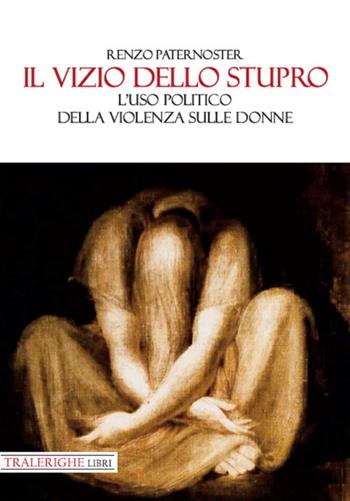 Il vizio dello stupro. L'uso politico della violenza sulle donne - Renzo Paternoster - Libro Tra le righe libri 2021 | Libraccio.it