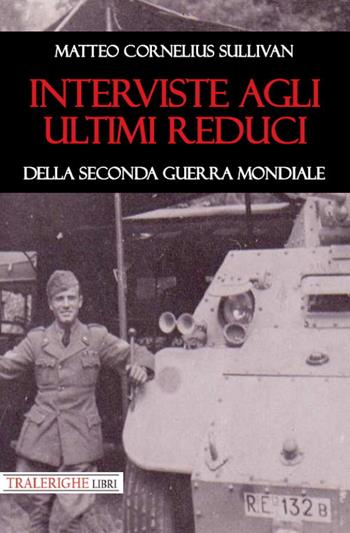 Interviste agli ultimi reduci della seconda guerra mondiale - Matteo Cornelius Sullivan - Libro Tra le righe libri 2021 | Libraccio.it