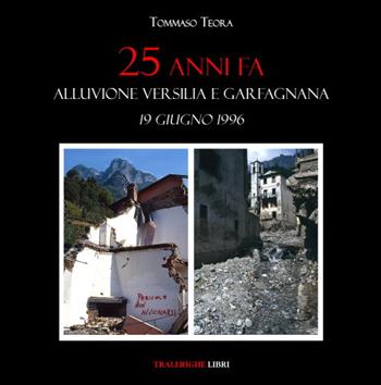 25 anni fa. Alluvione Versilia e Garfagnana. 19 giugno 1996 - Tommaso Teora - Libro Tra le righe libri 2021 | Libraccio.it