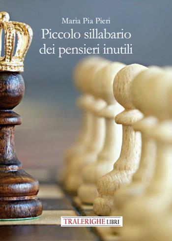 Piccolo sillabario dei pensieri inutili - Maria Pia Pieri - Libro Tra le righe libri 2021 | Libraccio.it