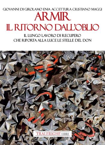 Armir il ritorno dall'oblio. Il lungo lavoro di recupero che riporta alla luce le stelle del Don - Giovanni Di Girolamo, Enia Accettura, Cristiano Maggi - Libro Tra le righe libri 2022 | Libraccio.it