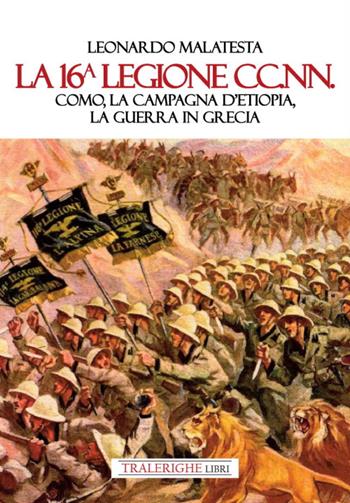 La 16° Legione CC.NN. Como, la Campagna d’Etiopia, la guerra di Grecia - Leonardo Malatesta - Libro Tra le righe libri 2022 | Libraccio.it