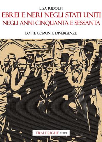 Ebrei e neri negli Stati Uniti negli anni Cinquanta e Sessanta. Lotte comuni e divergenze - Lisa Ridolfi - Libro Tra le righe libri 2022 | Libraccio.it