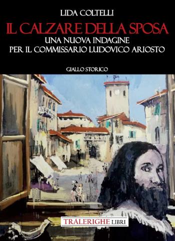 Il calzare della sposa. Una nuova indagine per il commissario Ludovico Ariosto - Lida Coltelli - Libro Tra le righe libri 2022, Nero | Libraccio.it