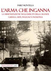 L'arma che inganna. La mimetizzazione negli eserciti della Grande guerra: arte, ingegno e industria