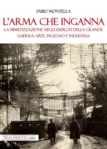 L'arma che inganna. La mimetizzazione negli eserciti della Grande guerra: arte, ingegno e industria - Fabio Montella - Libro Tra le righe libri 2022 | Libraccio.it